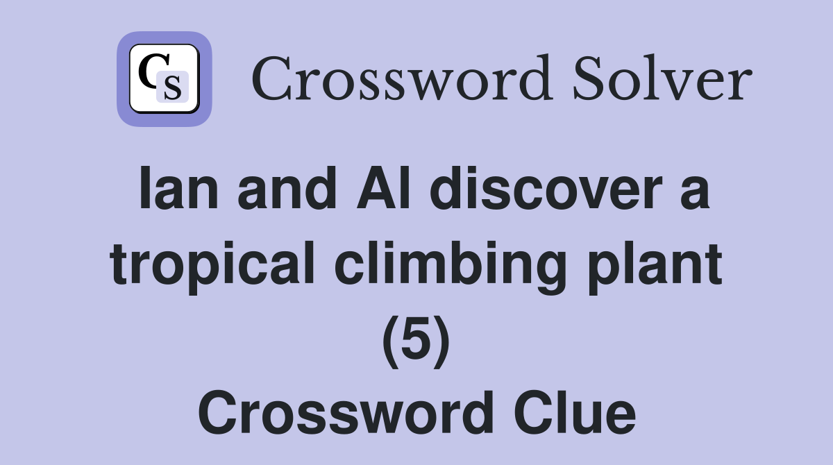 Ian and Al discover a tropical climbing plant (5) Crossword Clue