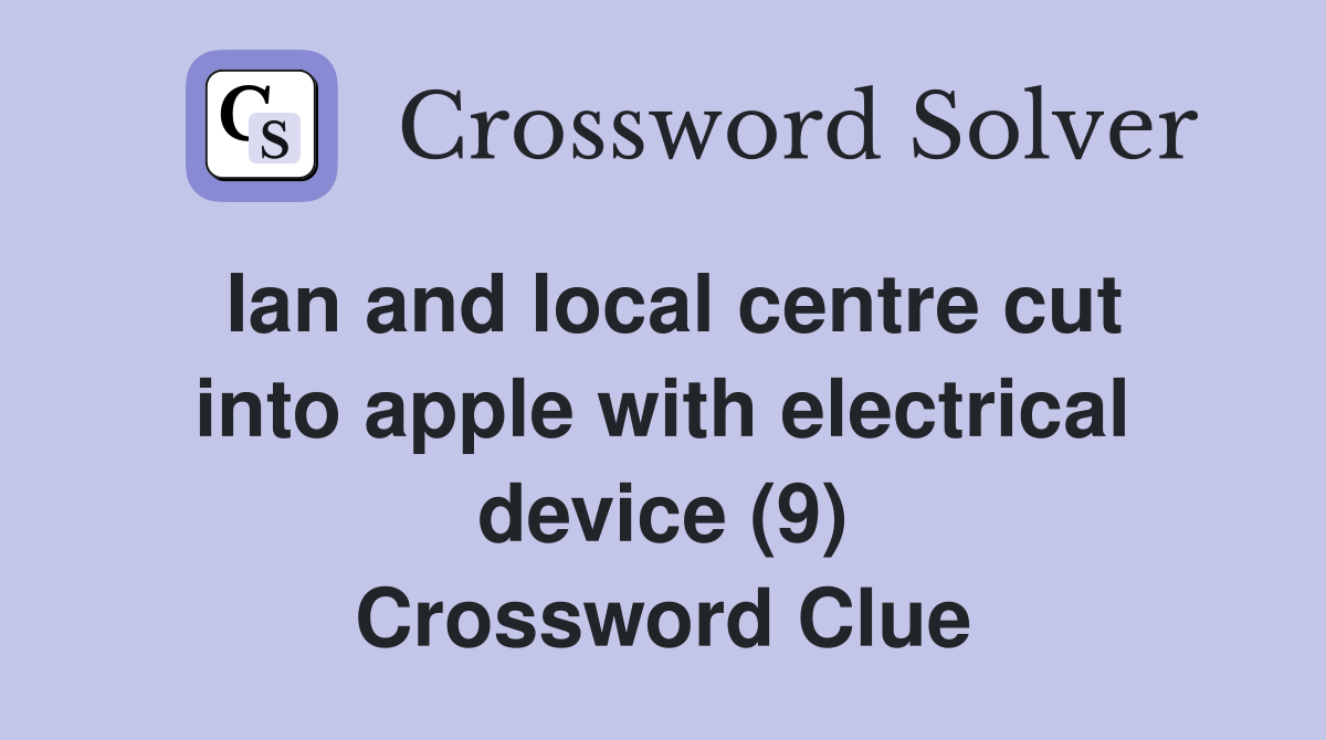 Ian and local centre cut into apple with electrical device (9) Crossword Clue