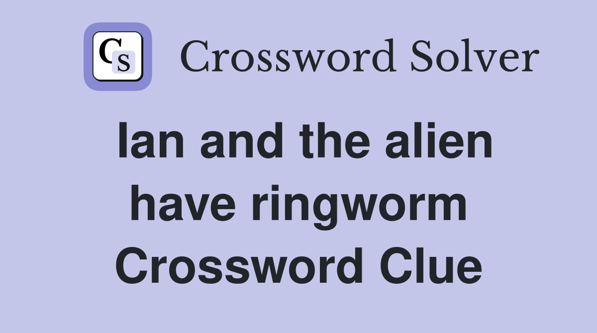 Ian and the alien have ringworm Crossword Clue