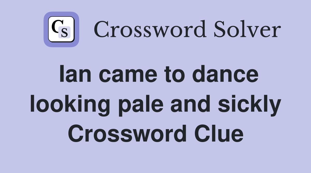 Ian came to dance looking pale and sickly Crossword Clue