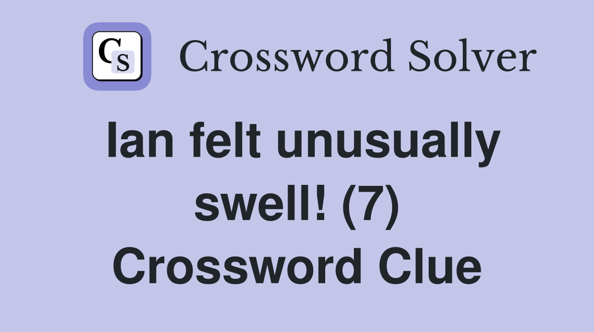 Ian felt unusually swell! (7) Crossword Clue