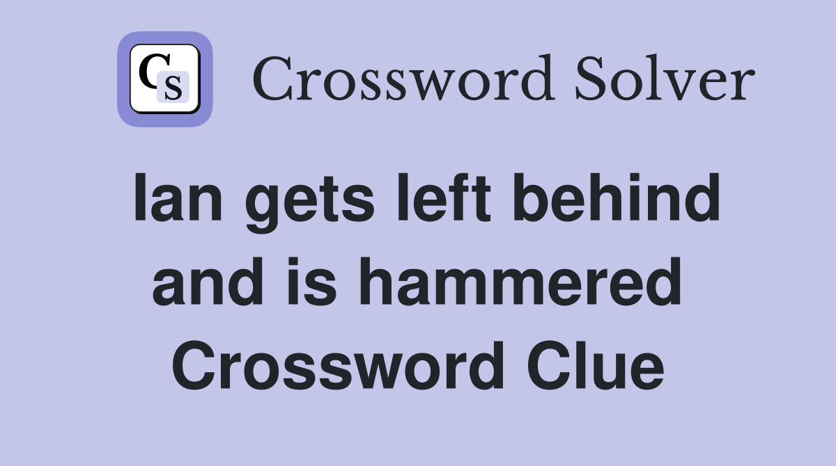Ian gets left behind and is hammered Crossword Clue