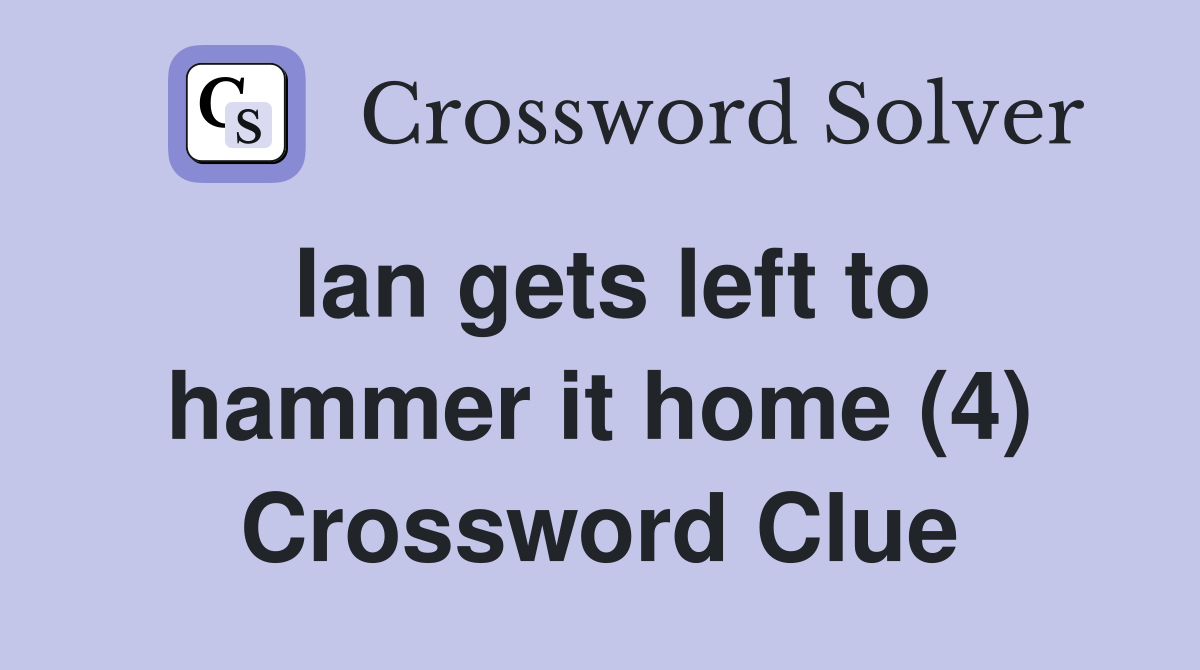 Ian gets left to hammer it home (4) Crossword Clue