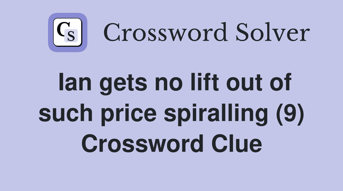 Ian gets no lift out of such price spiralling (9) Crossword Clue