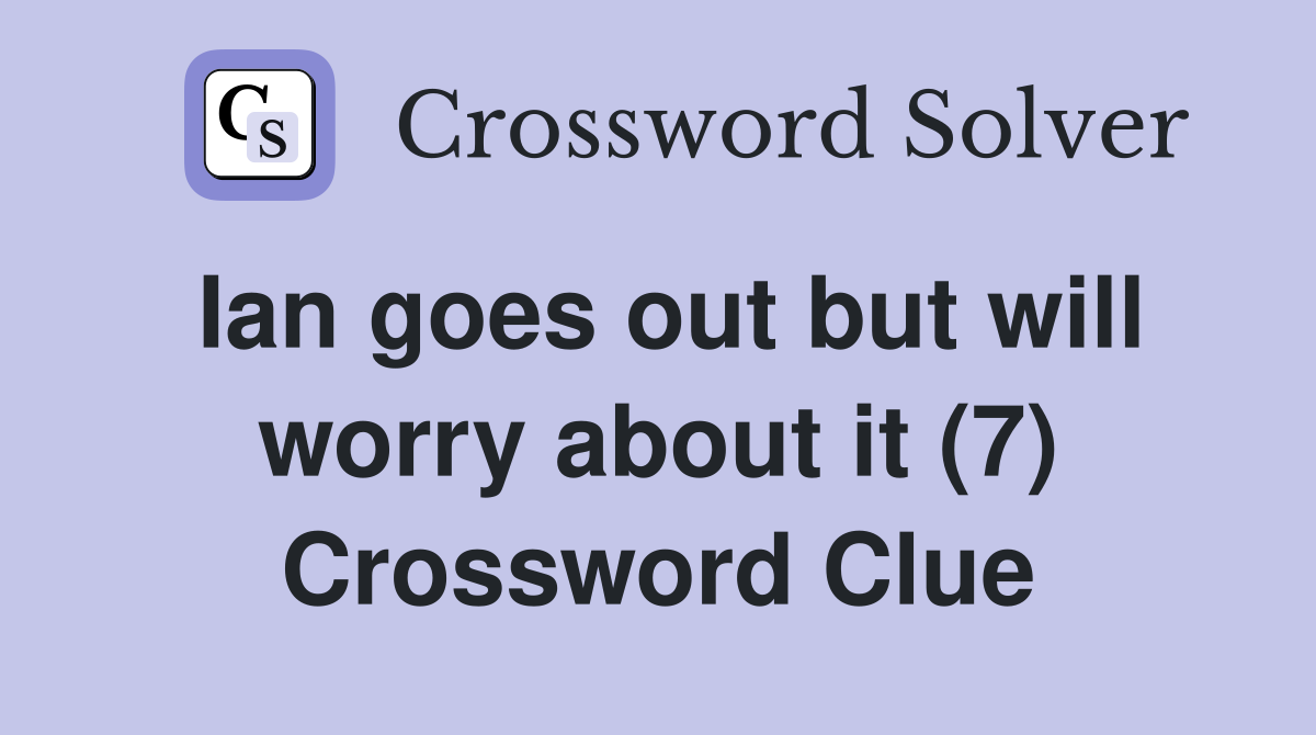 Ian goes out but will worry about it (7) Crossword Clue