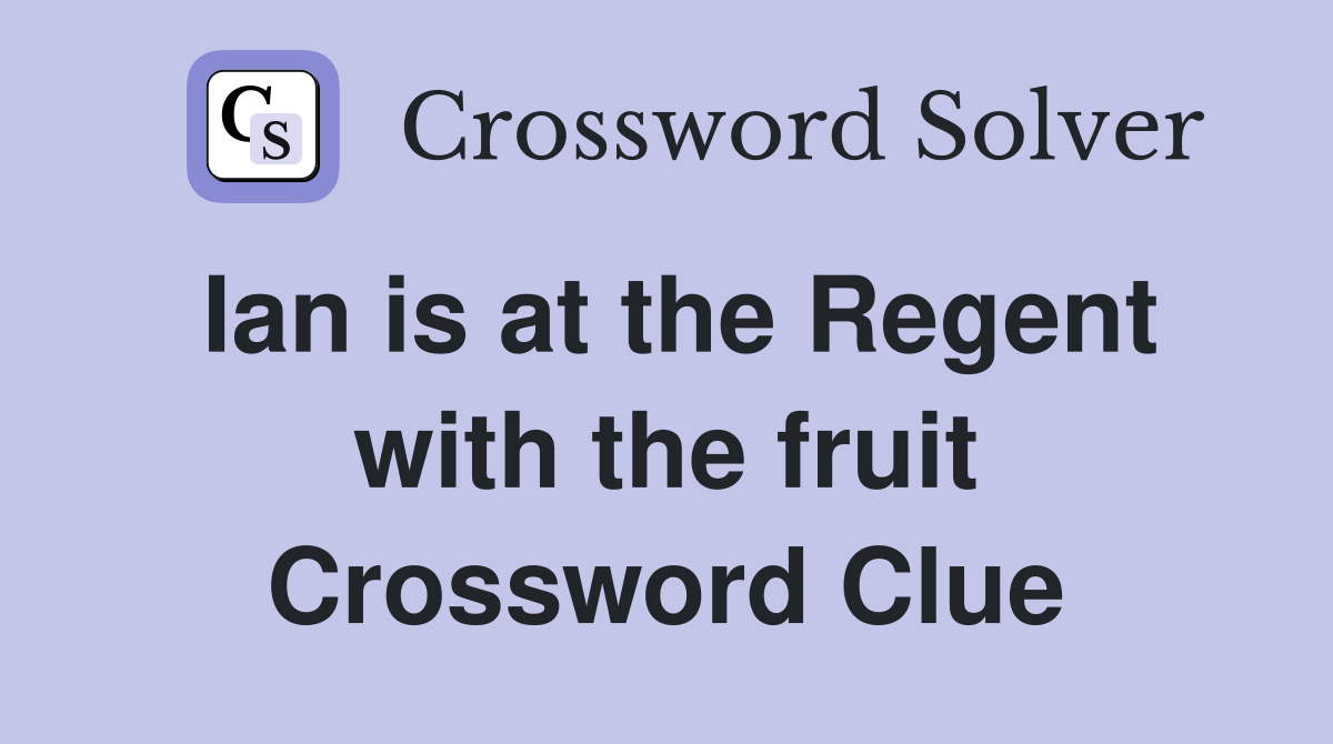 Ian is at the Regent with the fruit Crossword Clue