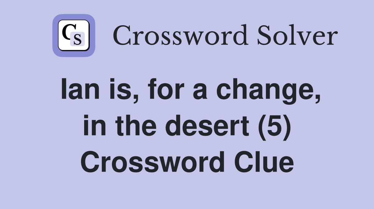 Ian is, for a change, in the desert (5) Crossword Clue