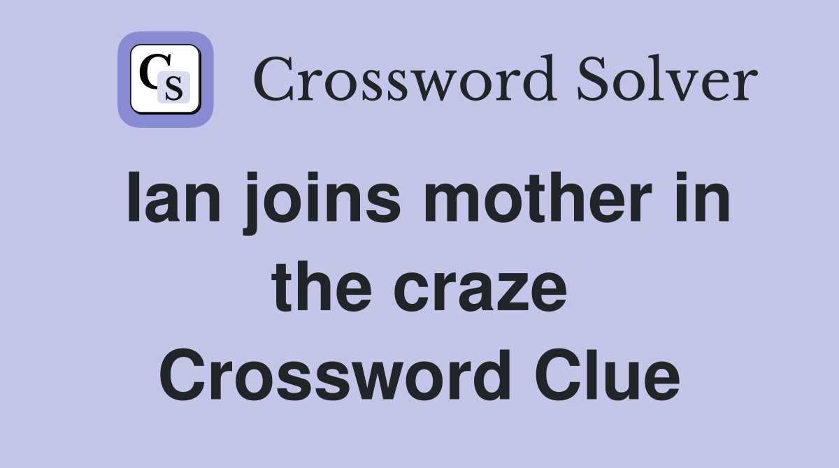 Ian joins mother in the craze Crossword Clue