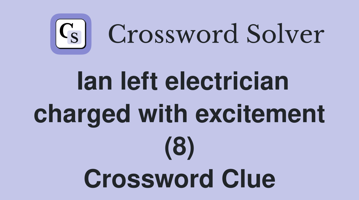 Ian left electrician charged with excitement (8) Crossword Clue