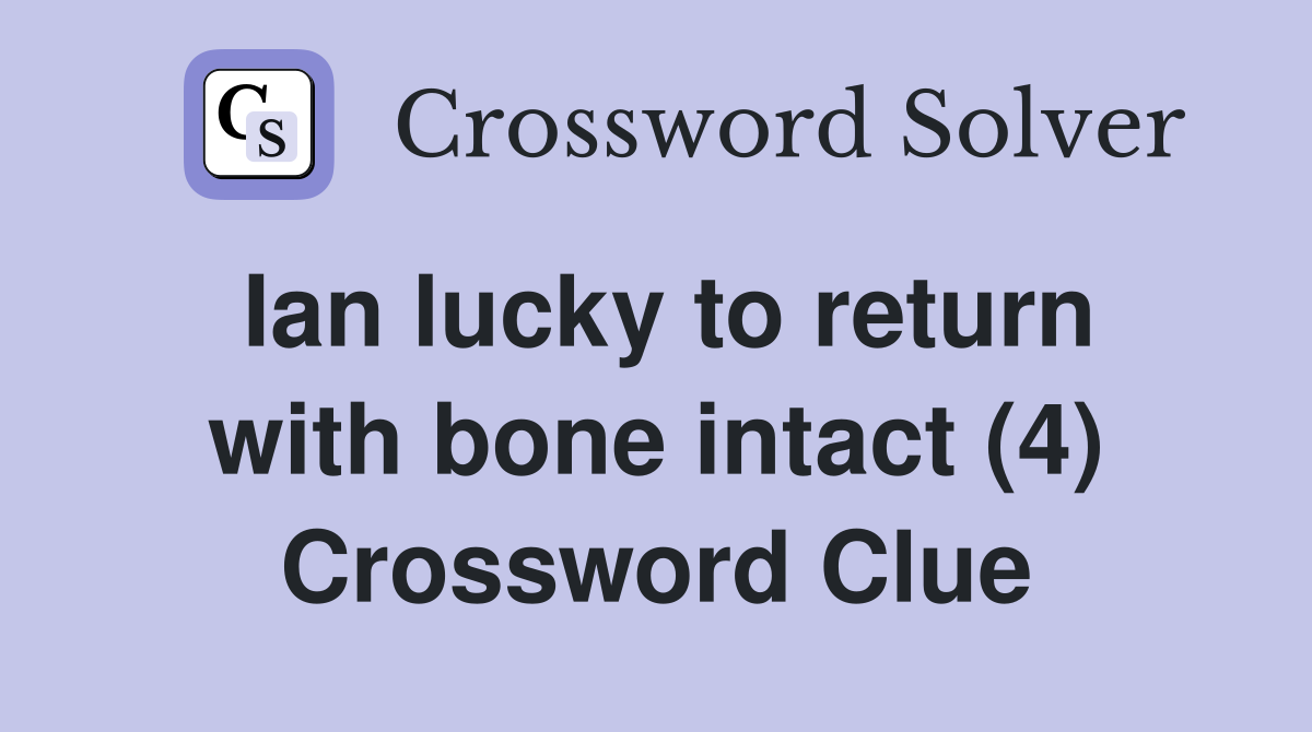Ian lucky to return with bone intact (4) Crossword Clue