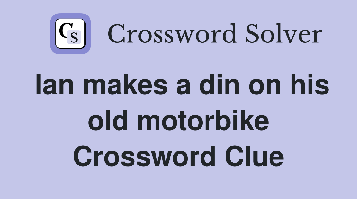 Ian makes a din on his old motorbike Crossword Clue