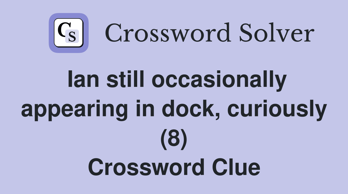 Ian still occasionally appearing in dock, curiously (8) Crossword Clue