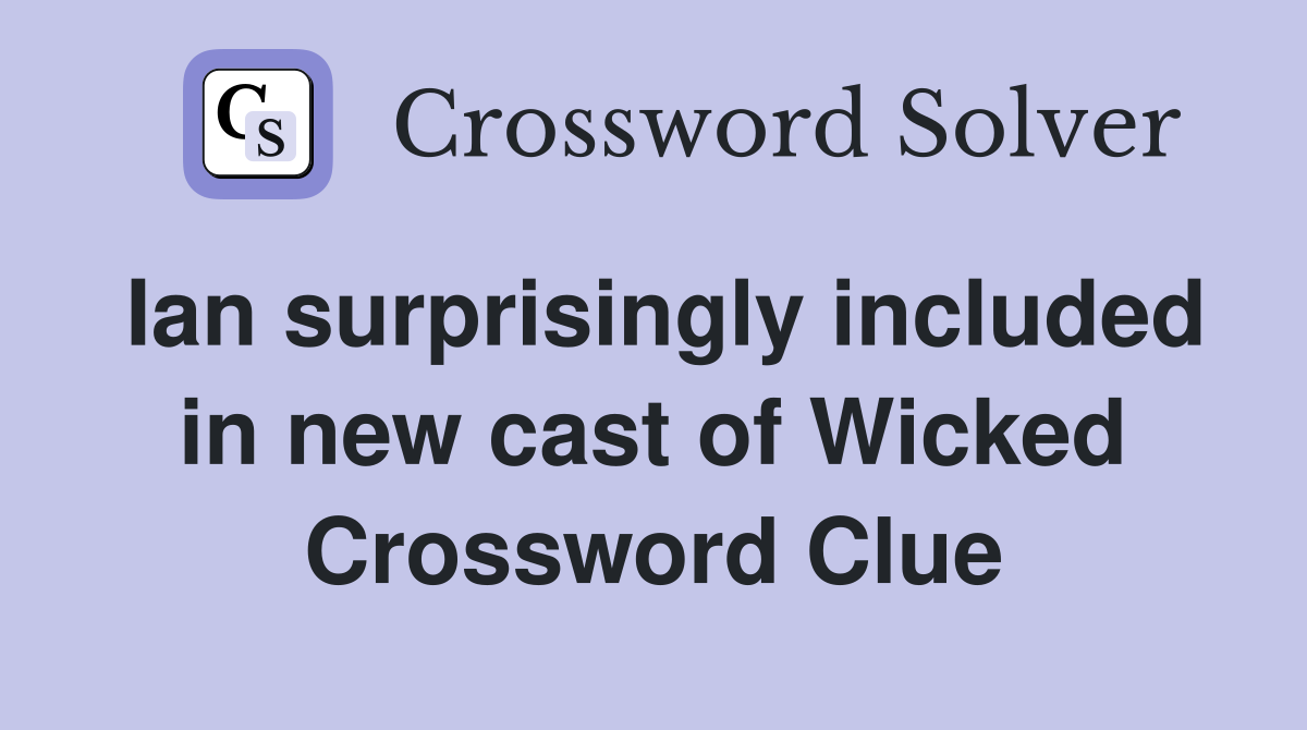 Ian surprisingly included in new cast of Wicked Crossword Clue