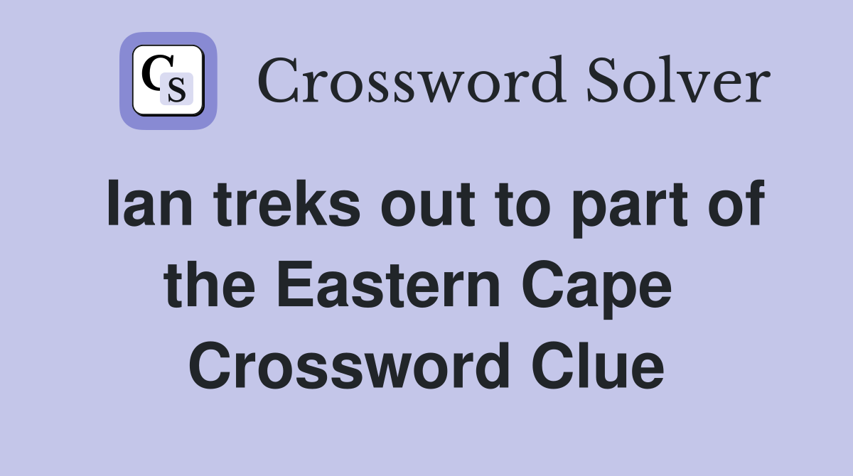 Ian treks out to part of the Eastern Cape  Crossword Clue
