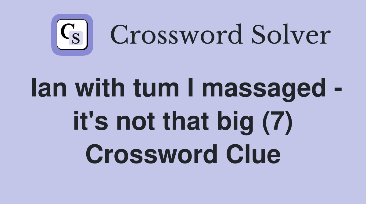 Ian with tum I massaged - it's not that big (7) Crossword Clue