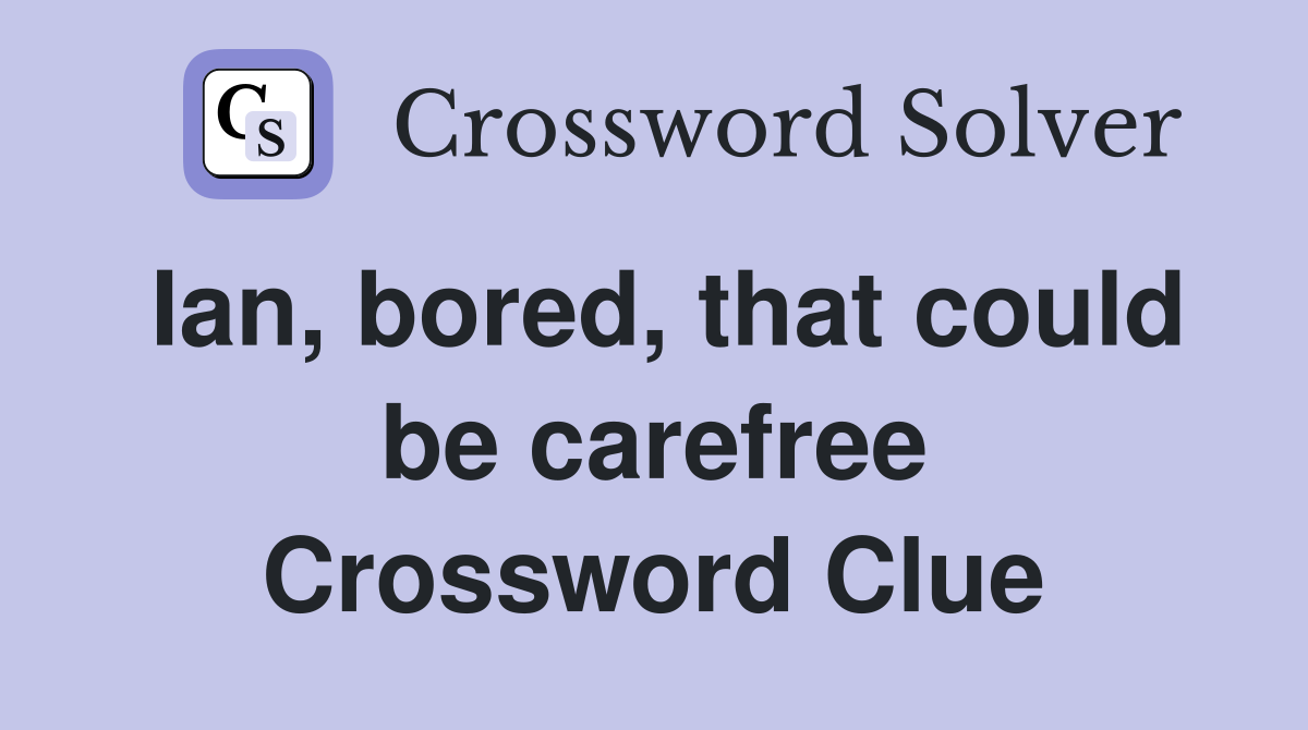 Ian, bored, that could be carefree Crossword Clue