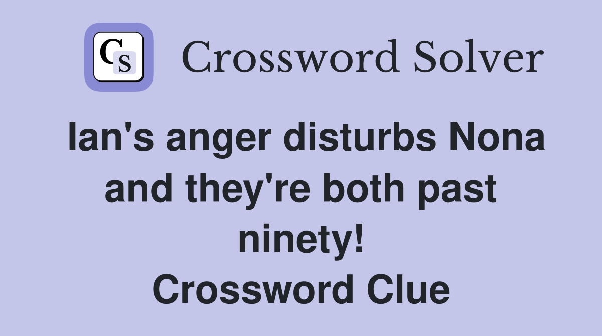 Ian's anger disturbs Nona and they're both past ninety! Crossword Clue