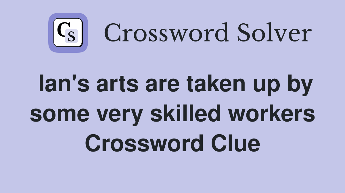 Ian's arts are taken up by some very skilled workers Crossword Clue