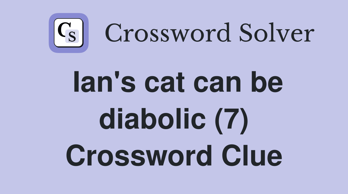 Ian's cat can be diabolic (7) Crossword Clue