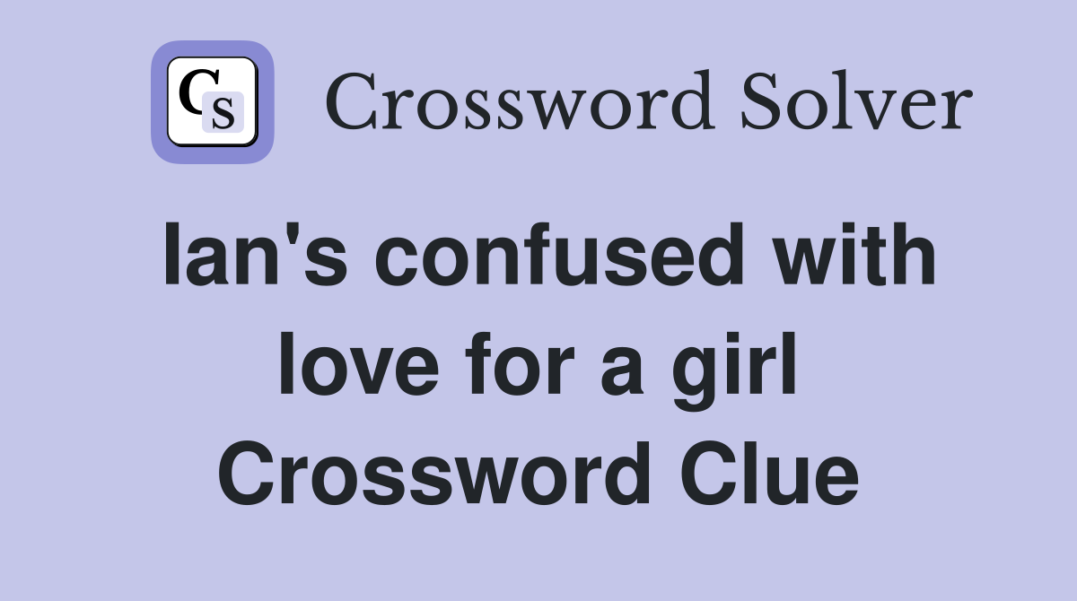 Ian's confused with love for a girl Crossword Clue