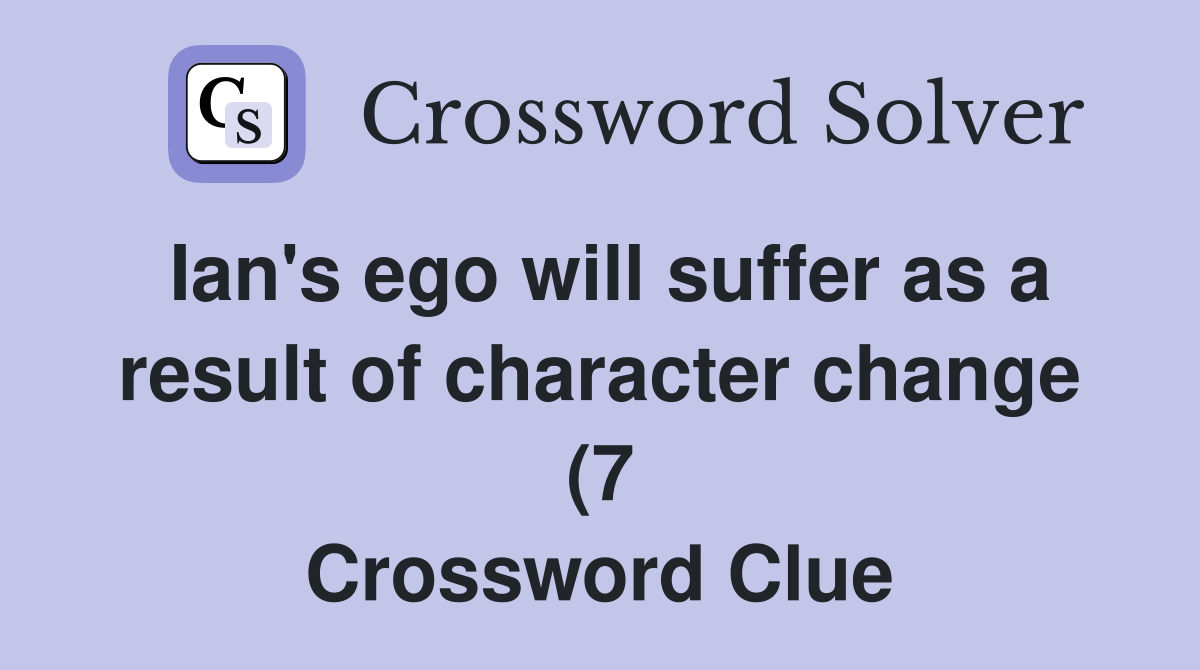 Ian #39 s ego will suffer as a result of character change (7) Crossword Ian #39 s ego will suffer as a result of character change (7) Crossword
