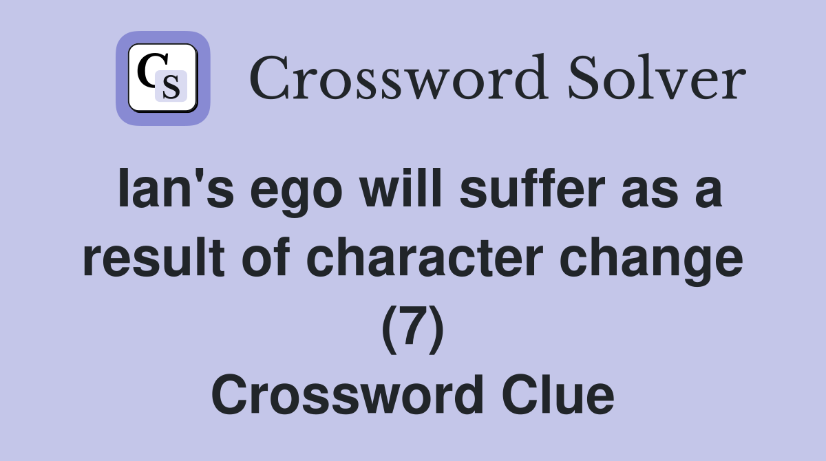 Ian #39 s ego will suffer as a result of character change (7) Crossword