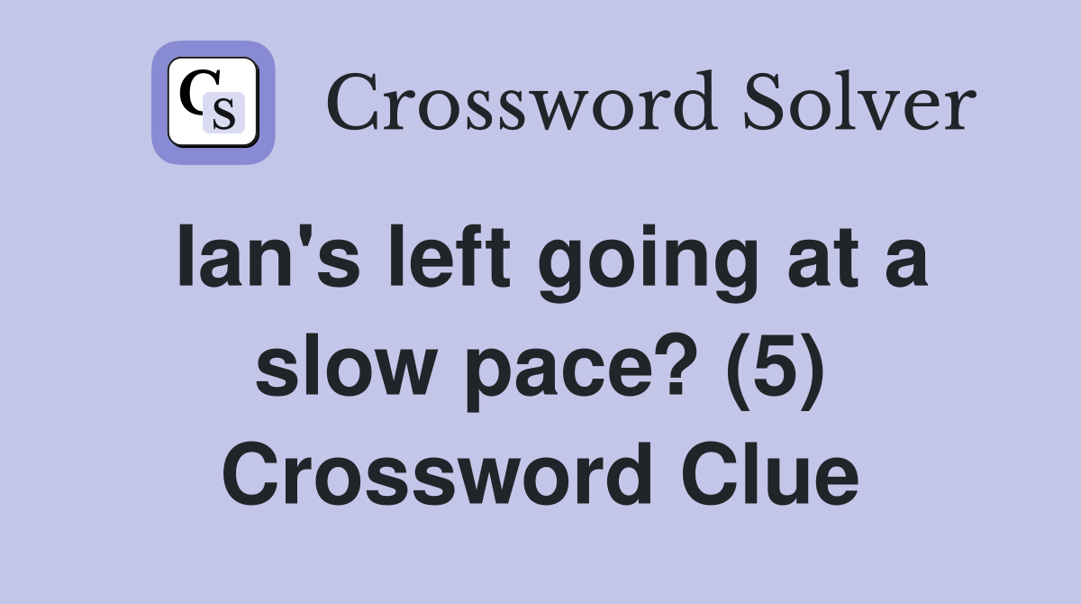 Ian's left going at a slow pace? (5) Crossword Clue