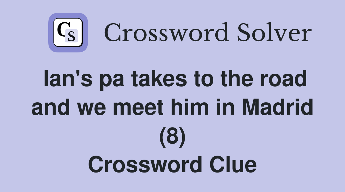 Ian's pa takes to the road and we meet him in Madrid (8) Crossword Clue