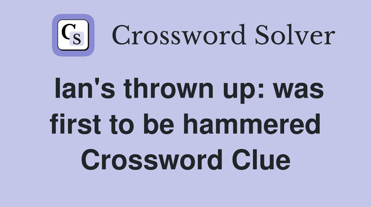 Ian's thrown up: was first to be hammered Crossword Clue