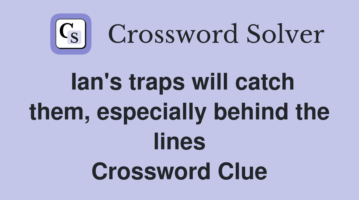 Ian's traps will catch them, especially behind the lines Crossword Clue