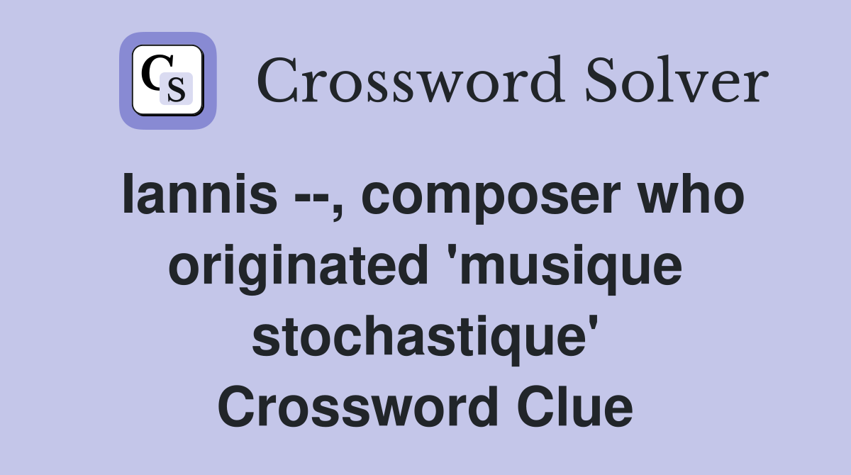 Iannis --, composer who originated 'musique stochastique' Crossword Clue