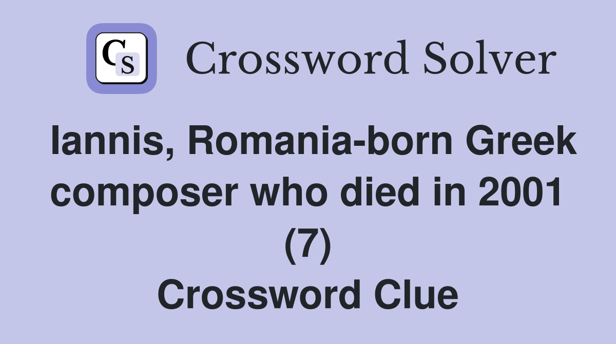 Iannis, Romania-born Greek composer who died in 2001 (7) Crossword Clue
