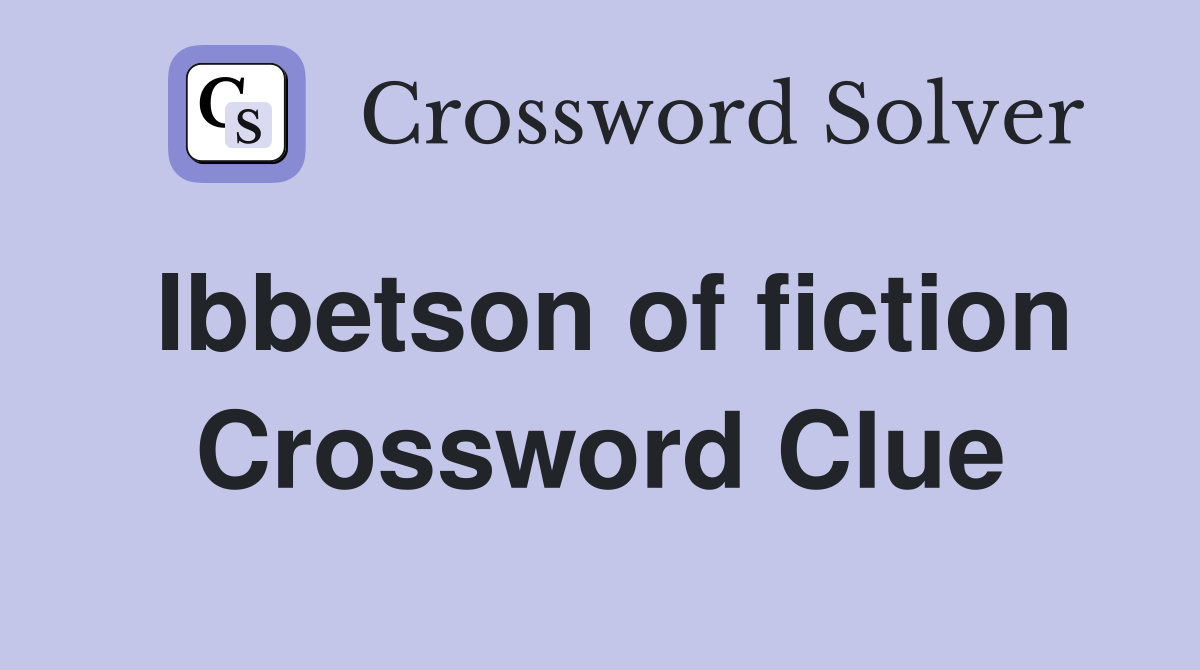 Ibbetson of fiction Crossword Clue