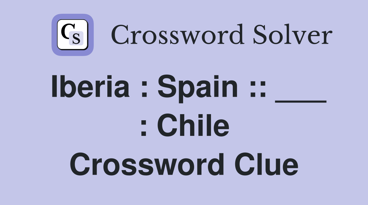Iberia : Spain :: ___ : Chile Crossword Clue