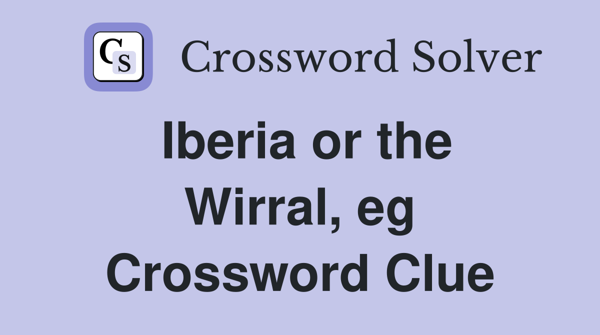 Iberia or the Wirral, eg Crossword Clue