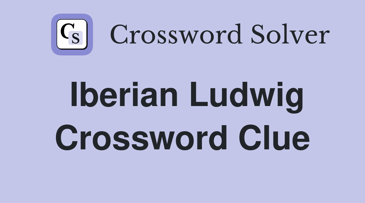 Iberian Ludwig Crossword Clue