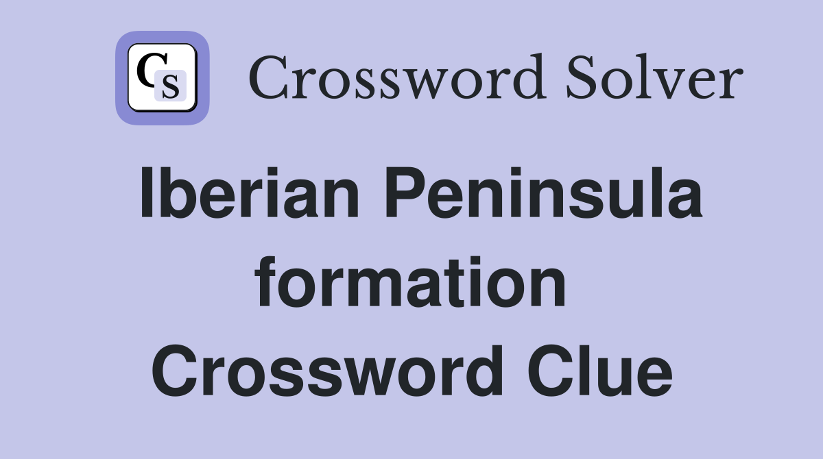 Iberian Peninsula formation Crossword Clue