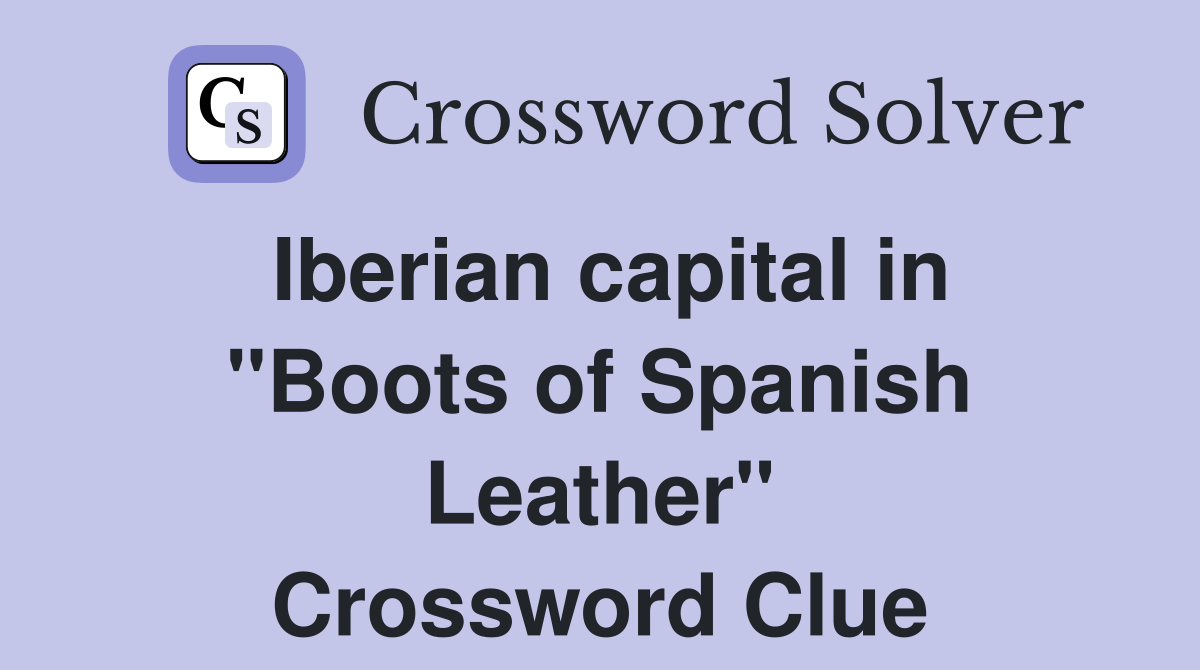 Iberian capital in "Boots of Spanish Leather" Crossword Clue
