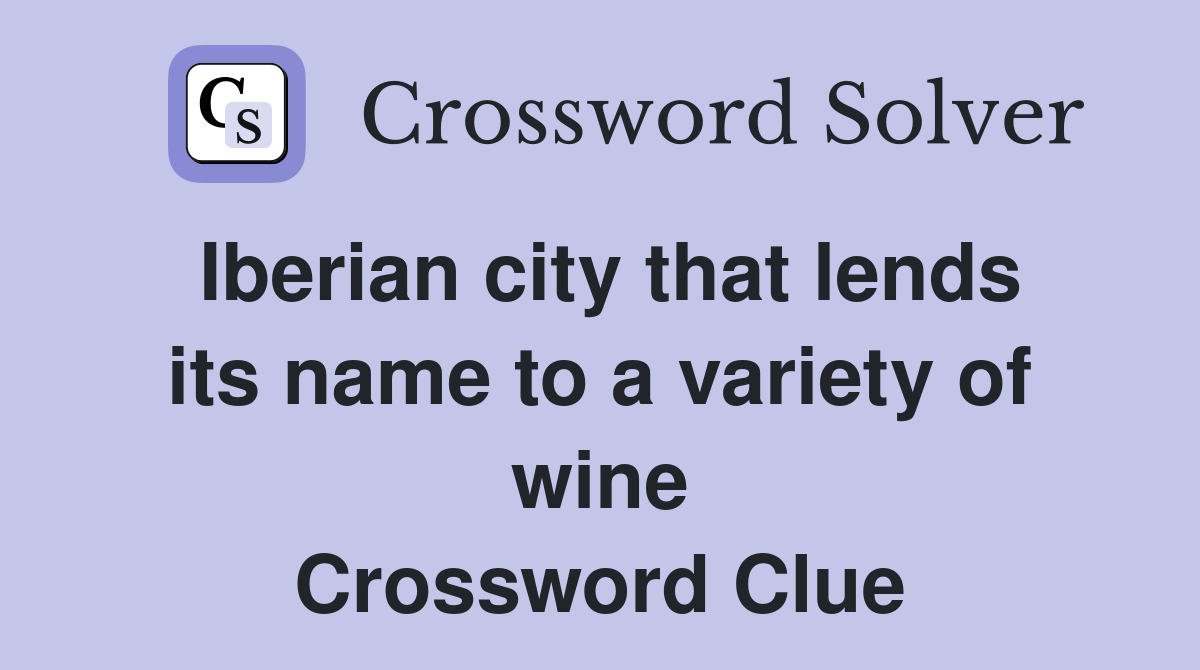 Iberian city that lends its name to a variety of wine Crossword Clue