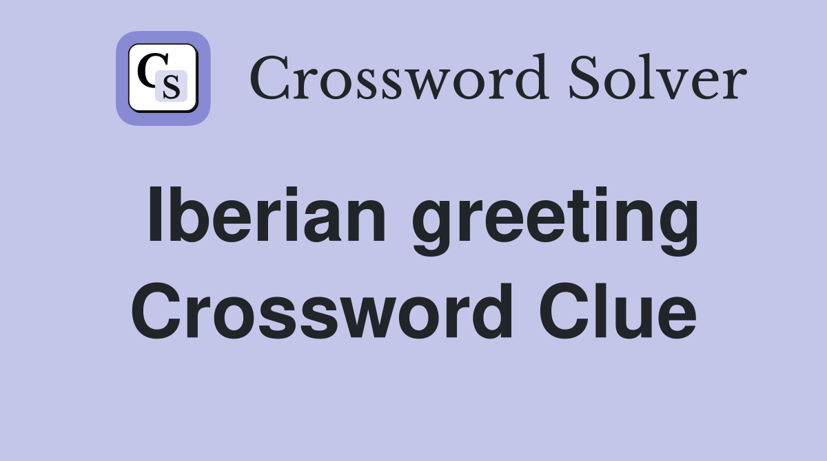 Iberian greeting Crossword Clue