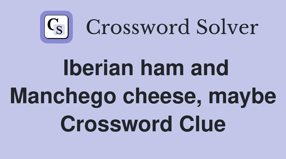Iberian ham and Manchego cheese, maybe Crossword Clue