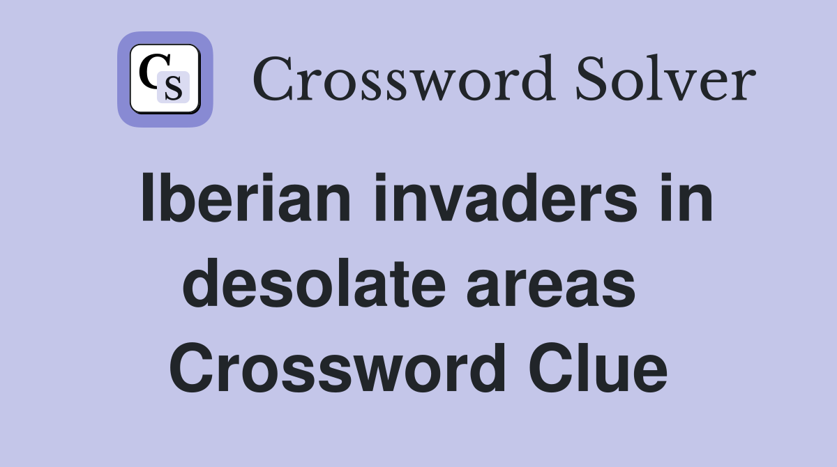 Iberian invaders in desolate areas  Crossword Clue