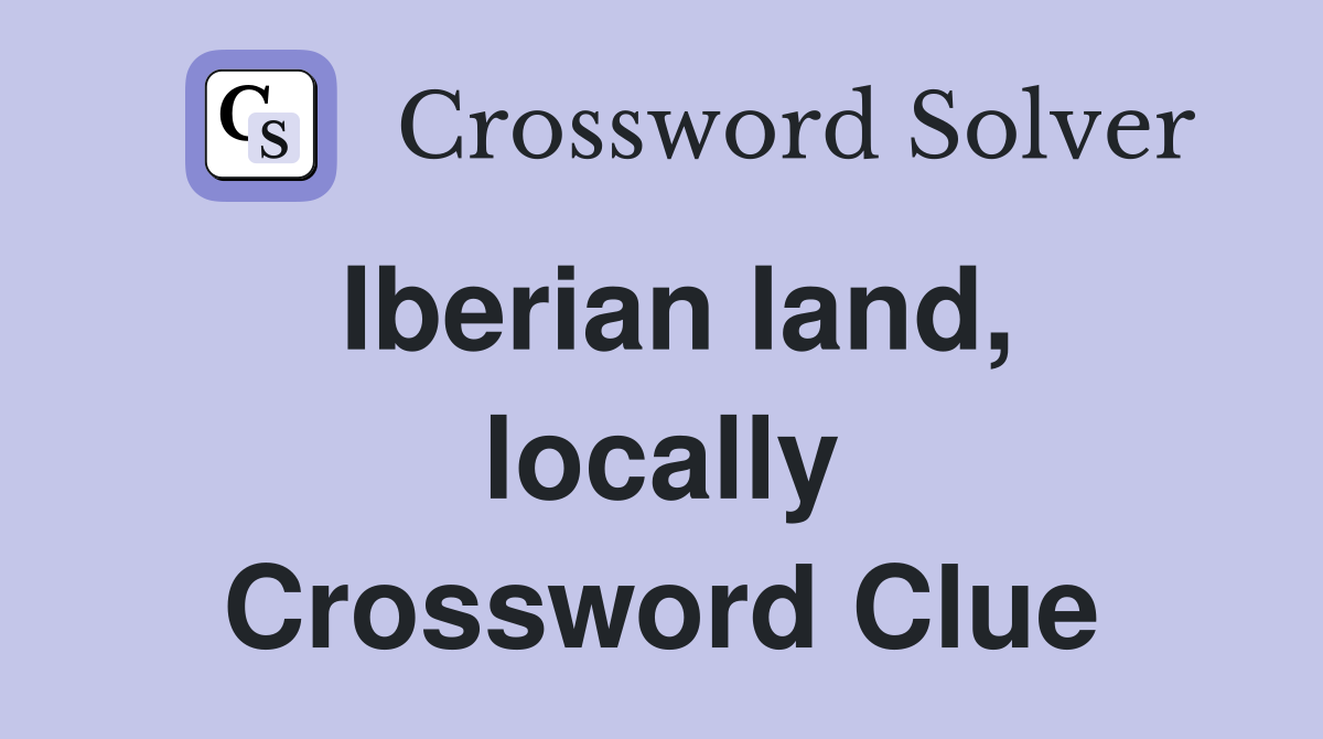 Iberian land, locally Crossword Clue