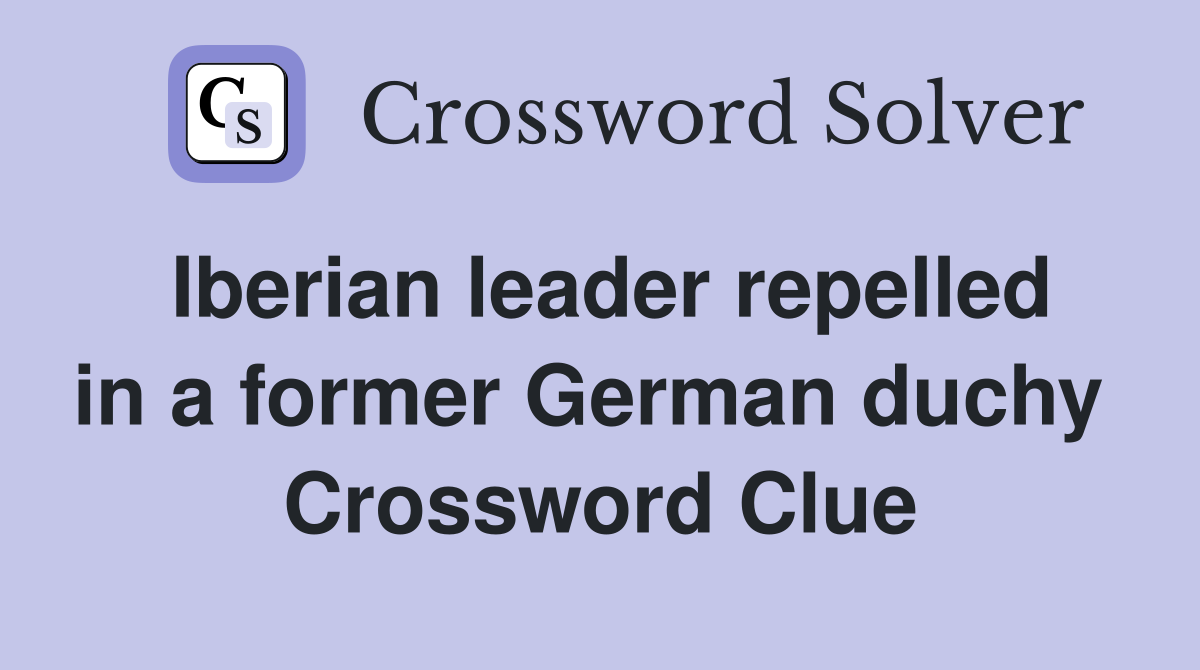 Iberian leader repelled in a former German duchy  Crossword Clue