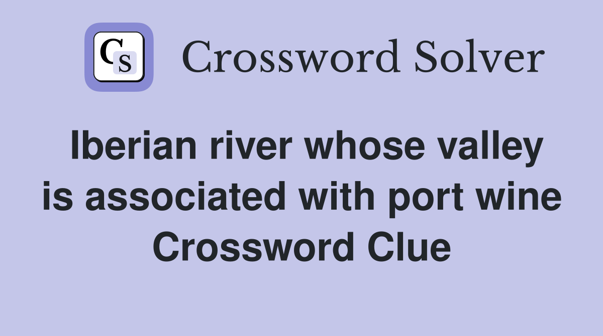 Iberian river whose valley is associated with port wine Crossword Clue