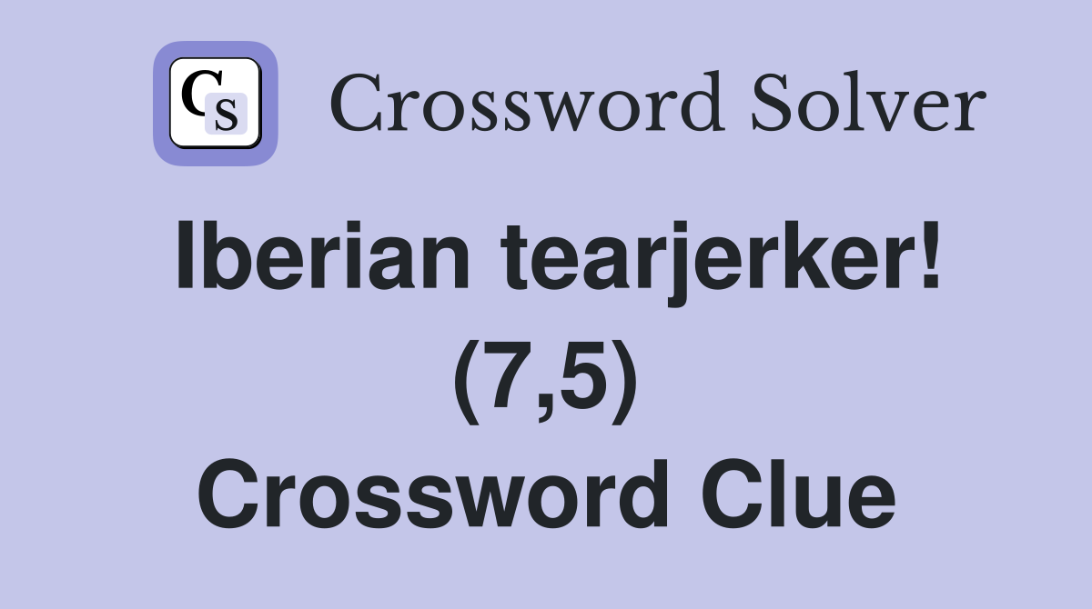 Iberian tearjerker! (7,5) Crossword Clue