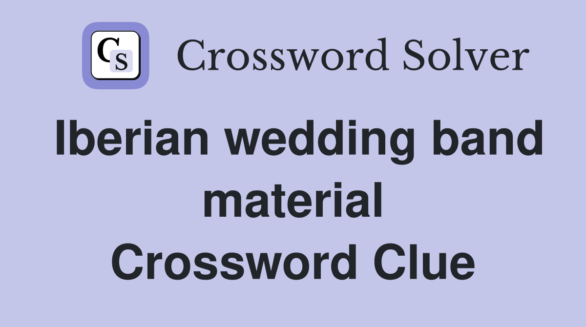 Iberian wedding band material Crossword Clue