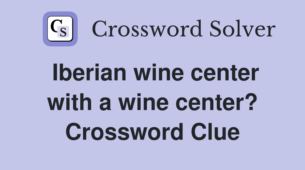 Iberian wine center with a wine center? Crossword Clue