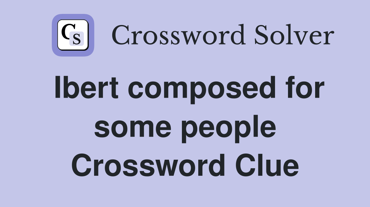 Ibert composed for some people Crossword Clue