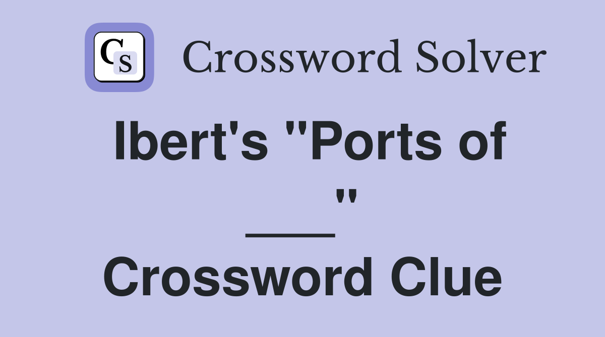 Ibert's "Ports of ___" Crossword Clue